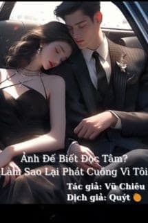 Ảnh Đế Biết Đọc Tâm? Làm Sao Lại Phát Cuồng Vì Tôi