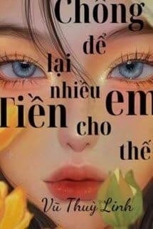 Chồng Để Lại Nhiều Tiền Cho Em Thế!