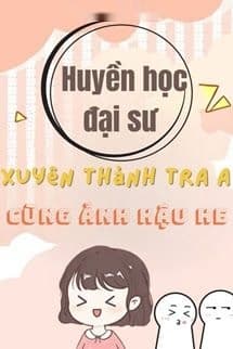 Huyền Học Đại Sư Xuyên Thành Tra A Cùng Ảnh Hậu HE