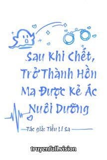 Sau Khi Chết, Trở Thành Hồn Ma Được Kẻ Ác Nuôi Dưỡng