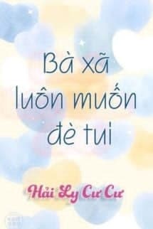 Bà Xã Luôn Muốn Đè Tui - Hải Ly Cư Cư