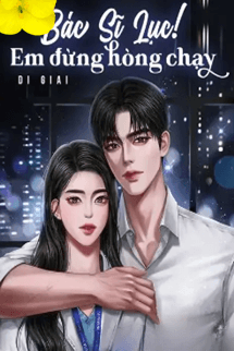 Bác Sĩ Lục! Em Đừng Hòng Chạy