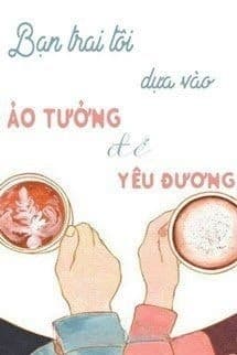 Bạn Trai Tôi Dựa Vào Ảo Tưởng Để Yêu Thương