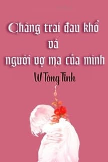 Chàng Trai Đau Khổ Và Người Vợ Ma Của Mình