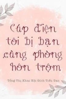 Cúp Điện Tôi Bị Bạn Cùng Phòng Hôn Trộm
