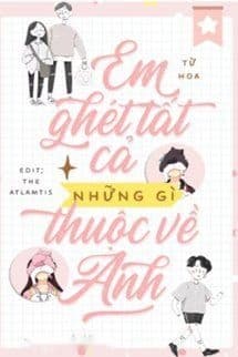 Em Ghét Tất Cả Những Gì Thuộc Về Anh