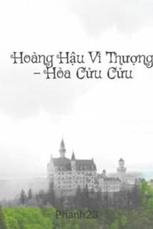 Hoàng Hậu Vi Thượng - Hòa Cửu Cửu