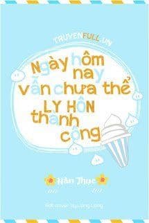 Hôm Nay Cũng Không Thể Ly Hôn Thành Công