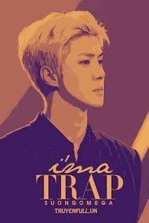 I'm A Trap - Tôi Là Cái Bẫy