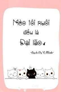 Mèo Tôi Nuôi Đều Là Đại Lão