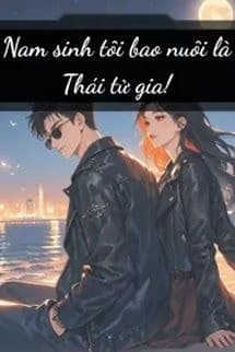 Nam Sinh Tôi Bao Nuôi Là Thái Tử Gia!