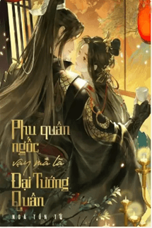 Phu Quân Ngốc Vậy Mà Là Đại Tướng Quân