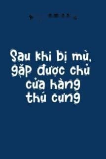 Sau Khi Bị Mù, Gặp Được Chủ Cửa Hàng Thú Cưng