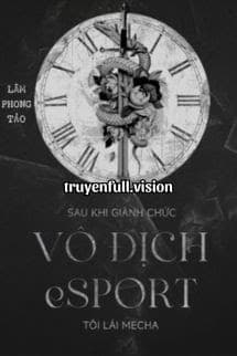 Sau Khi Giành Chức Vô Địch Esports, Tôi Lái Mecha