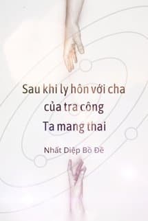 Sau Khi Ly Hôn Với Cha Của Tra Công, Ta Mang Thai