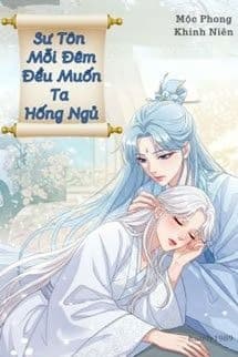 Sư Tôn Mỗi Đêm Đều Muốn Ta Hống Ngủ