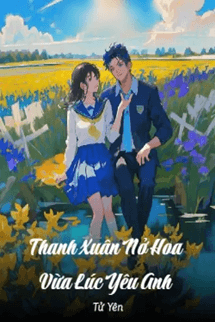 Thanh Xuân Nở Hoa Vừa Lúc Yêu Anh