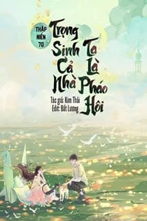 Thập Niên 70: Trọng Sinh Cả Nhà Ta Là Pháo Hôi
