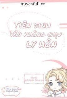 Tiên Sinh Vẫn Không Chịu Ly Hôn