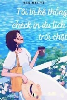 Tôi Bị Hệ Thống Check In Du Lịch Trói Chặt