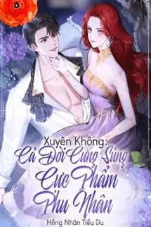 Xuyên Không Cả Đời Cưng Sủng Cực Phẩm Phu Nhân