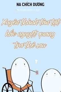 Xuyên Thành Tàn Tật Hắc Nguyệt Quang Tra Thê Sau