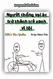 Người Chồng Vai Ác Trở Thành Trà Xanh Vì Tôi