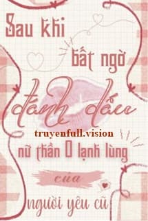 Sau Khi Bất Ngờ Đánh Dấu Nữ Thần O Lạnh Lùng Của Người Yêu Cũ
