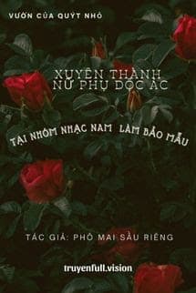 Xuyên Thành Nữ Phụ Độc Ác Tại Nhóm Nhạc Nam Làm Bảo Mẫu