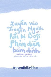 Xuyên Vào Truyện Ngược Cũ Rồi Bị Boss Phản Diện Bám Dính Không Ngừng