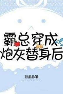 Bá Tổng Xuyên Thành Pháo Hôi Thế Thân Sau