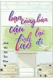 Bạn Cùng Bàn Cậu Tỉnh Táo Lại Đi