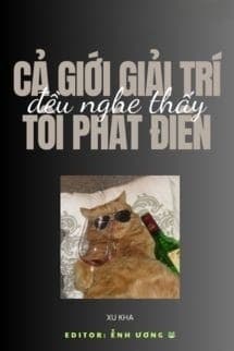 Cả Giới Giải Trí Đều Nghe Thấy Tôi Phát Điên