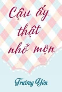 Cậu Ấy Thật Nhỏ Mọn - Trường Yên