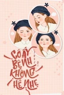 Cô Ấy Bệnh Không Hề Nhẹ