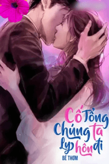 Cố Tổng Chúng Ta Ly Hôn Đi