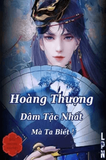 Hoàng Thượng Dâm Tặc Nhất Mà Ta Biết!