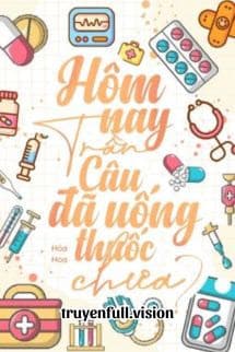 Hôm Nay Trần Câu Đã Uống Thuốc Chưa