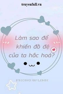 Làm Sao Để Khiến Đồ Đệ Của Ta Hắc Hóa?