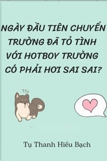 Ngày Đầu Tiên Chuyển Trường Đã Tỏ Tình Với Hotboy Trường Có Phải Hơi Sai Sai?