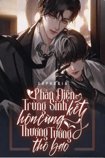 Phản Diện Trùng Sinh Kết Hôn Cùng Thượng Tướng Thô Bạo