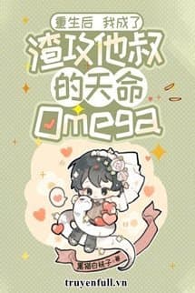 Sau Khi Sống Lại Trở Thành Omega Thiên Mệnh Của Chú Của Tra Công