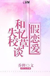 Tháng Ngày Cùng Giáo Thảo Mất Trí Nhớ Giả Vờ Yêu Đương