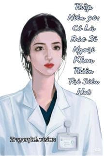 Thập Niên 90: Cô Là Bác Sĩ Ngoại Khoa Thiên Tài Siêu Hot