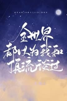 Toàn Thế Giới Đều Cho Rằng Tôi Từng Yêu Đương Với Đỉnh Lưu