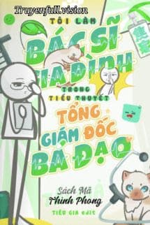 Tôi Làm Bác Sĩ Gia Đình Trong Tiểu Thuyết Tổng Giám Đốc Bá Đạo