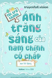 Tôi Trở Thành Ánh Trăng Sáng Của Nam Chính Cố Chấp