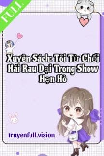 Xuyên Sách: Tôi Từ Chối Hái Rau Dại Trong Show Hẹn Hò